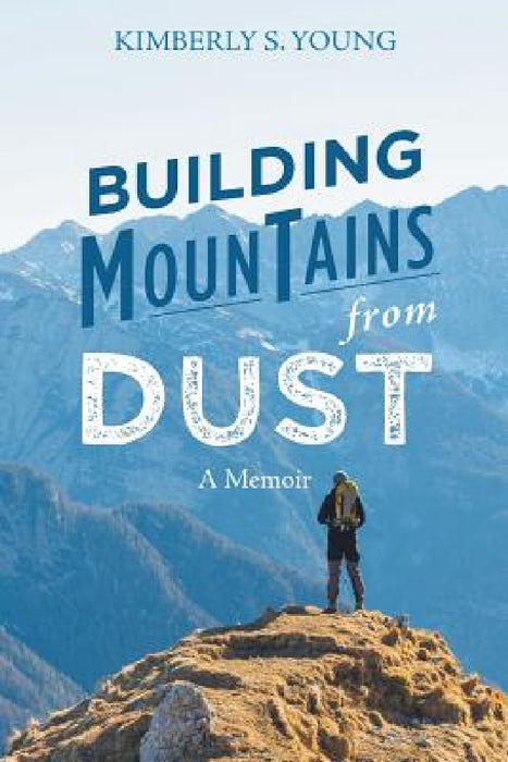 Building Mountains from Dust: A Memoir by Kimberly S. Young