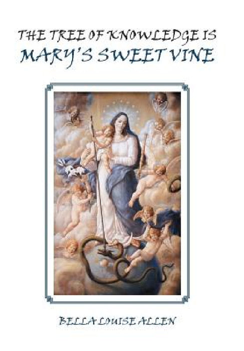 The Tree of Knowledge Is Mary'S Sweet Vine by Bella Louise Allen