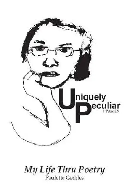 Uniquely Peculiar: My Life Thru Poetry by Paulette Geddes