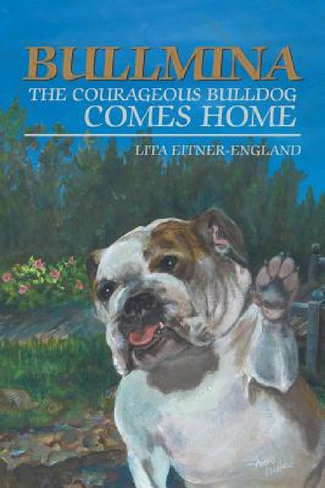 Bullmina the Courageous Bulldog Comes Home by Lita Eitner-England