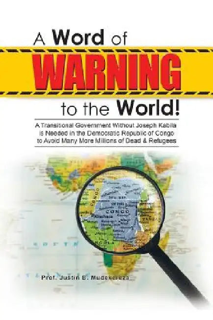 A Word of Warning to the World!: A Transitional Government Without Joseph Kabila Needed in the Democratic Republic of Congo to Avoid Many More Million by Prof Justin B. Mudekereza