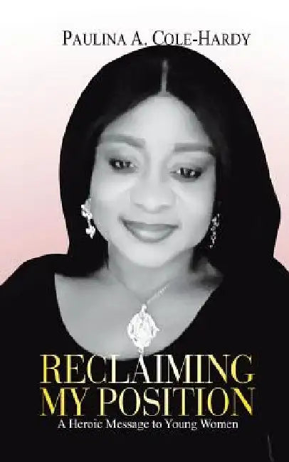 Reclaiming My Position: A Heroic Message to Young Women by Paulina Cole-Hardy