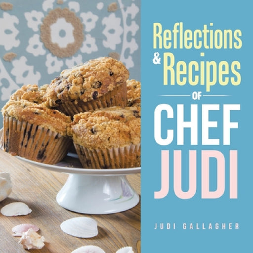 Reflections & Recipes of Chef Judi by Judi Gallagher