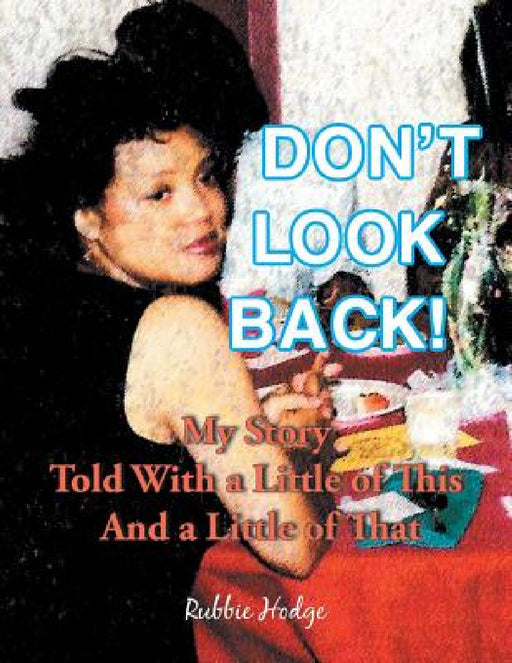 Don't Look Back!: My Story Told with a Little of This and a Little of That by Rubbie Hodge