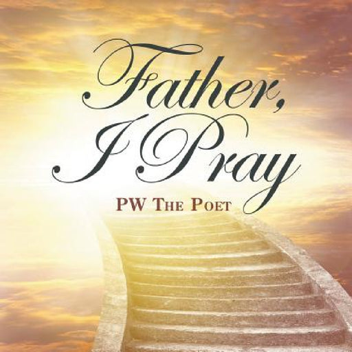 Father, I Pray by Pw the Poet