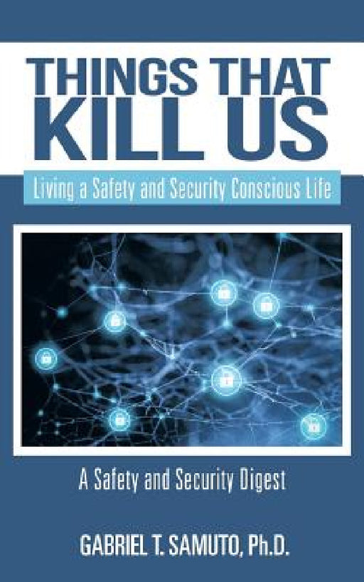 Things That Kill Us: Living a Safety and Security Conscious Life by Gabriel T. Samuto