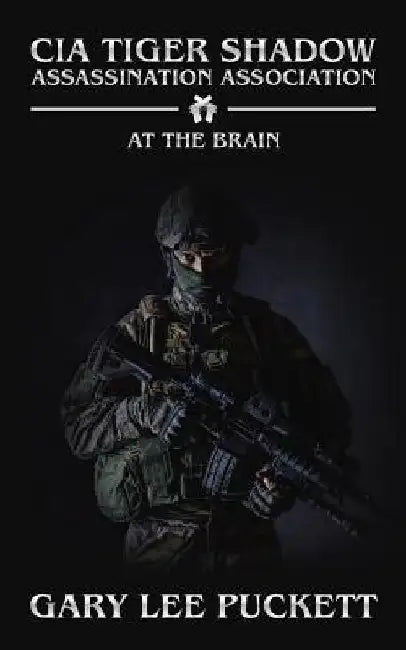 Cia Tiger Shadow Assassination Association: At the Brain by Gary Lee Puckett