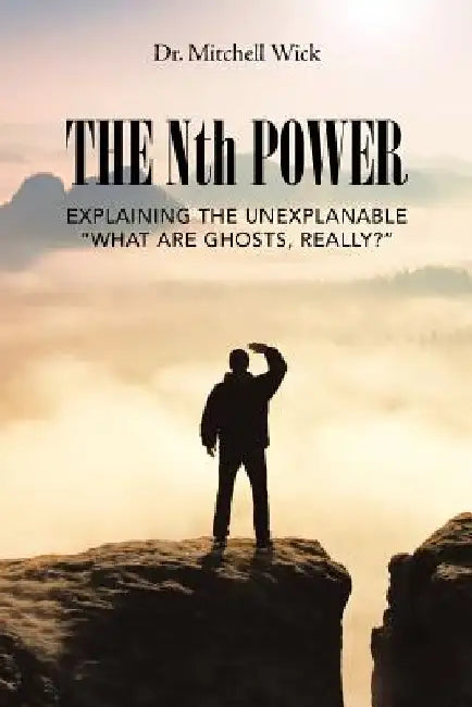 The Nth Power: Explaining the Unexplanable "What Are Ghosts, Really?" by Mitchell Wick