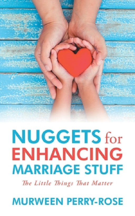Nuggets for Enhancing Marriage Stuff: The Little Things That Matter by Murween Perry-Rose
