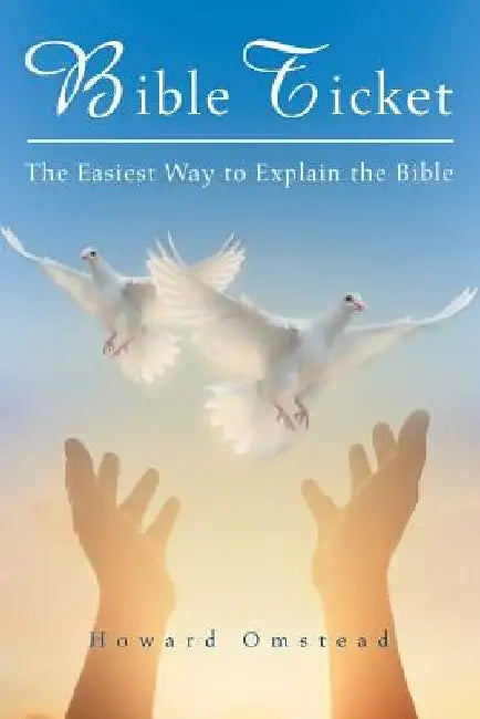 Bible Ticket: The Easiest Way to Explain the Bible by Howard Omstead