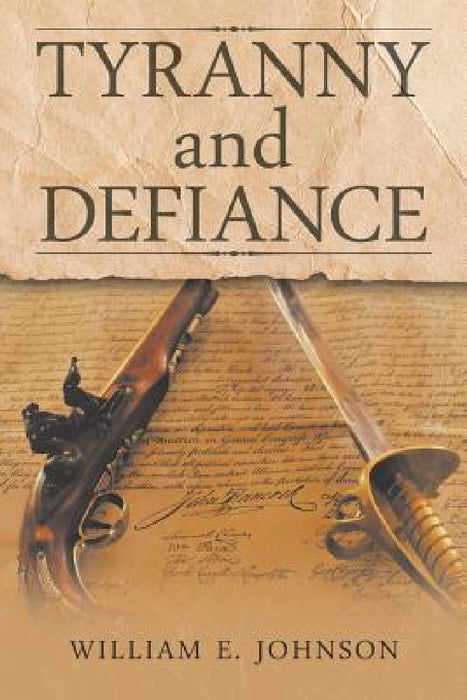 Tyranny and Defiance by William E. Johnson