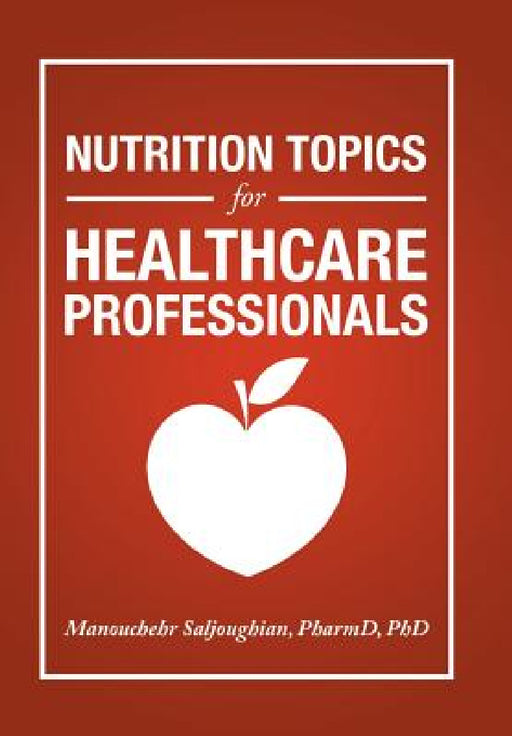 Nutrition Topics for Healthcare Professionals by Manouchehr Saljoughian Pharmd