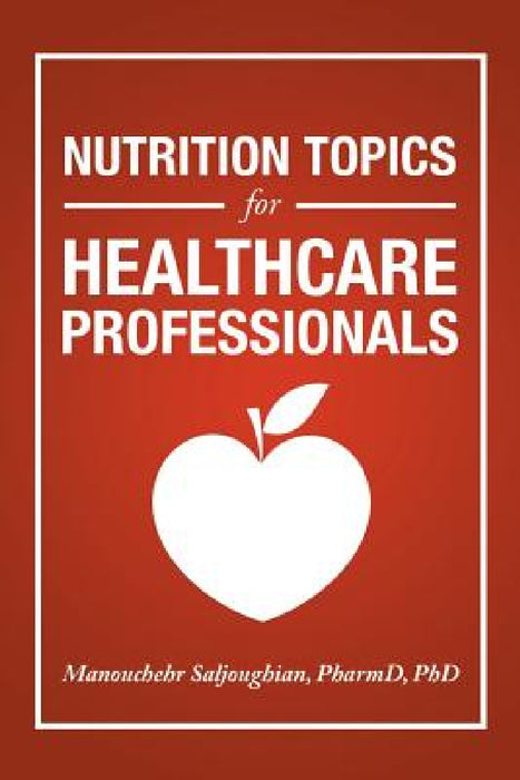 Nutrition Topics for Healthcare Professionals by Manouchehr Saljoughian Pharmd
