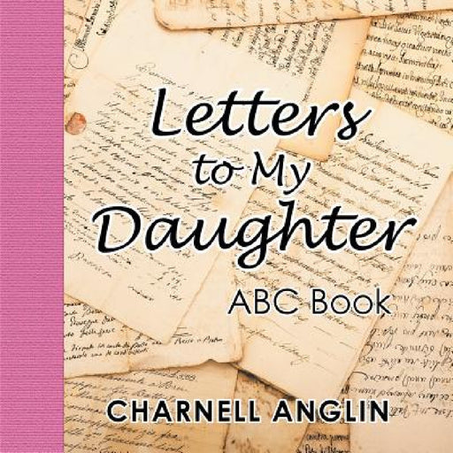 Letters to My Daughter: Abc Book by Charnell Anglin