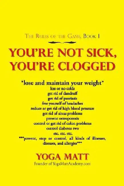 You'Re Not Sick, You'Re Clogged by Yoga Matt