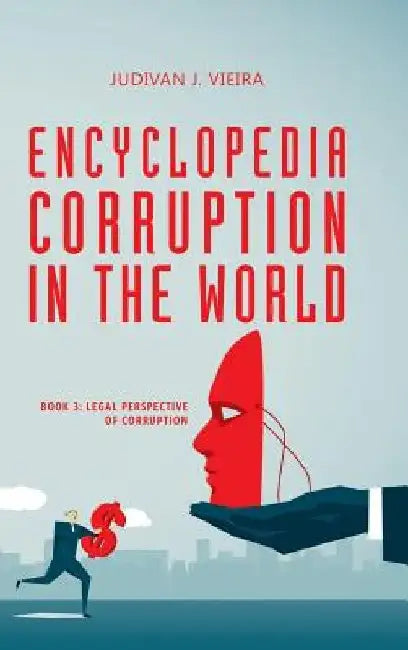 Encyclopedia Corruption in the World: Book 3: Legal Perspective of Corruption by Judivan J. Vieira