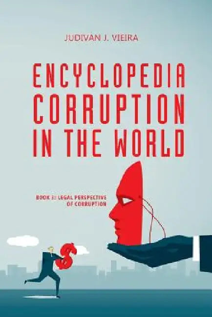 Encyclopedia Corruption in the World: Book 3: Legal Perspective of Corruption by Judivan J. Vieira