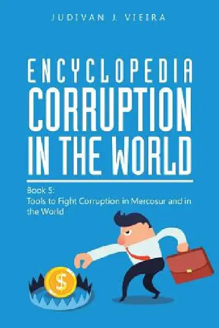 Encyclopedia Corruption in the World: Book 5: Tools to Fight Corruption in Mercosur and in the World by Judivan J. Vieira