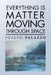 Everything Is Matter Moving Through Space by Joseph Palazzo