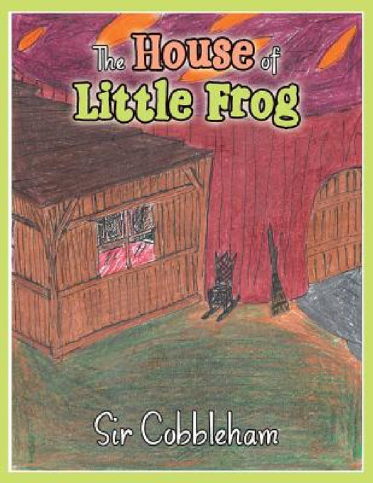 The House of Little Frog by Sir Cobbleham