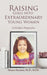 Raising Girls into Extraordinary Young Women: A Mother's Perspective by Monica Hawkins M. P. H.