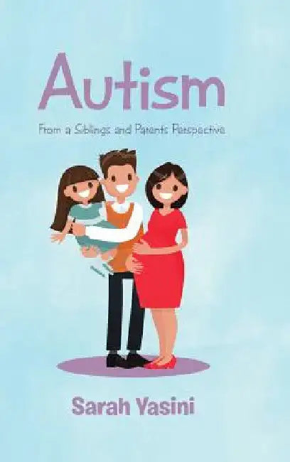 Autism: From a Siblings and Parents Perspective by Sarah Yasini