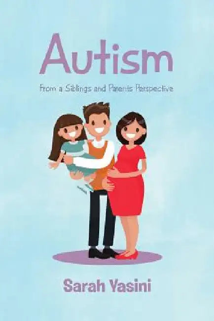 Autism: From a Siblings and Parents Perspective by Sarah Yasini