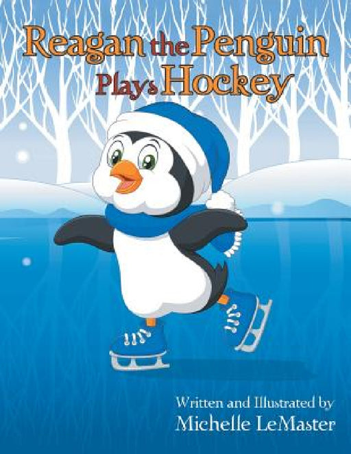 Reagan the Penguin Plays Hockey by Michelle LeMaster