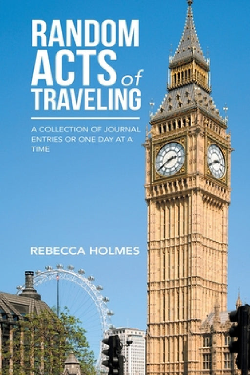 Random Acts of Traveling: A Collection of Journal Entries or One Day at a Time by Rebecca Holmes
