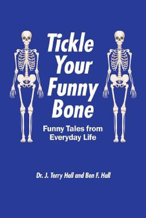 Tickle Your Funny Bone: Funny Tales from Everyday Life by J. Terry Hall, Ben F. Hall