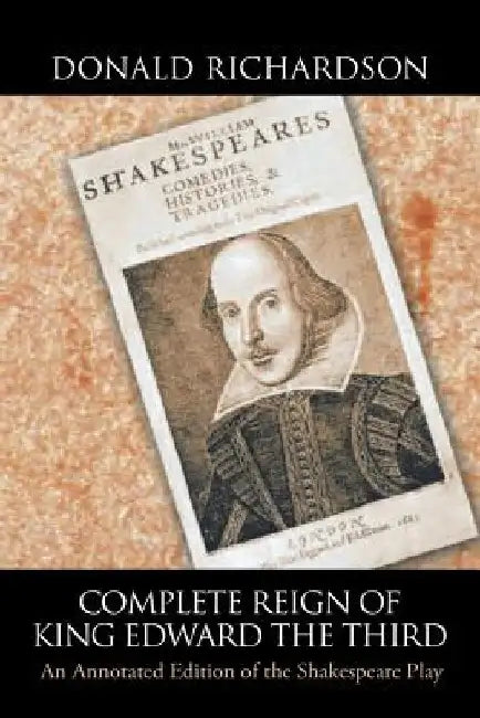 Complete Reign of King Edward the Third: An Annotated Edition of the Shakespeare Play by Donald Richardson