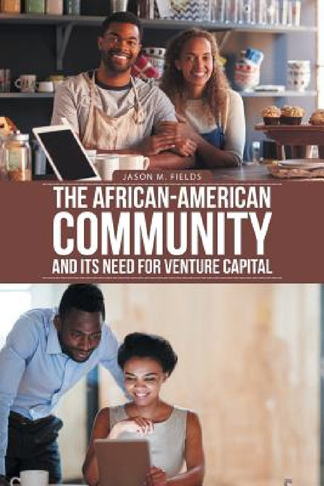 The African-American Community and Its Need for Venture Capital by Jason M. Fields