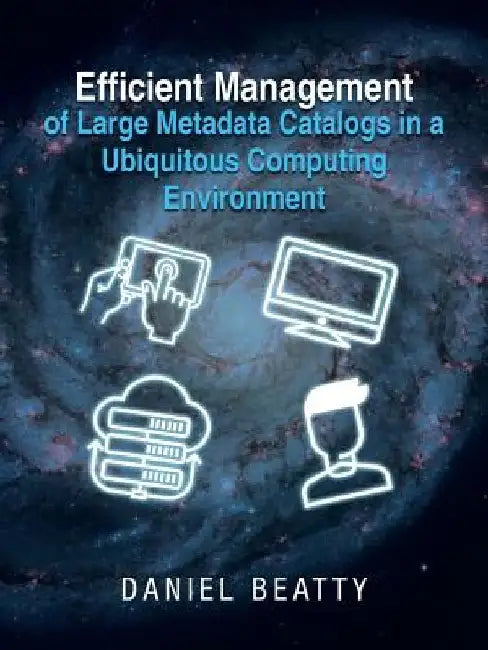 Efficient Management of Large Metadata Catalogs in a Ubiquitous Computing Environment by Daniel Beatty