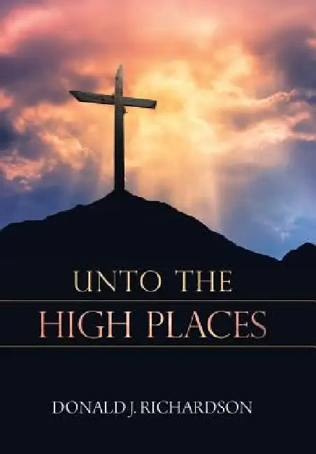 Unto the High Places by Donald Richardson