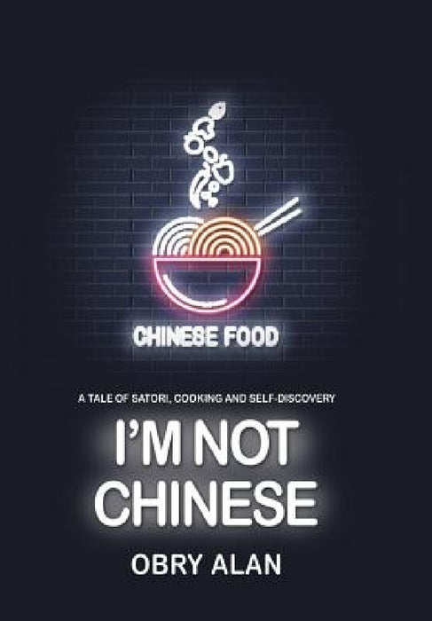 I'm Not Chinese: A Tale of Satori, Cooking and Self-Discovery by Obry Alan