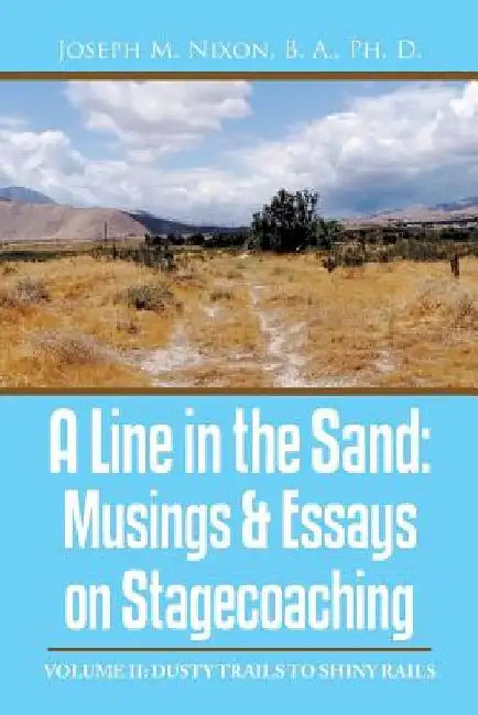 A Line in the Sand: Musings & Essays on Stagecoaching by Joseph M. Nixon B. a. Ph. D.
