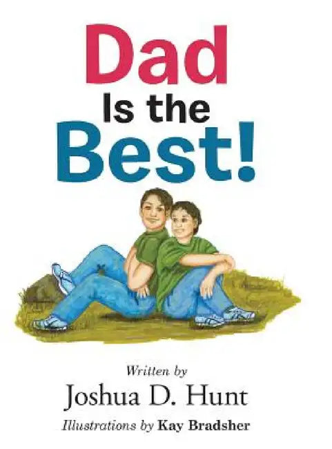 Dad Is the Best! by Kay Bradsher, Joshua D. Hunt