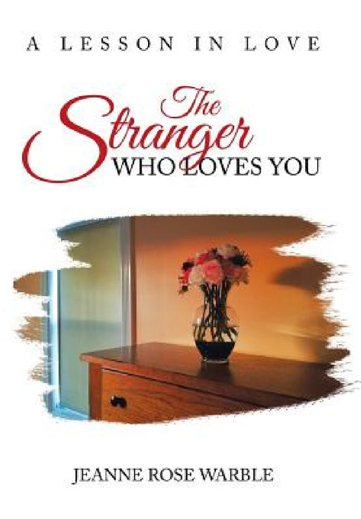 The Stranger Who Loves You: A Lesson in Love by Jeanne Rose Warble