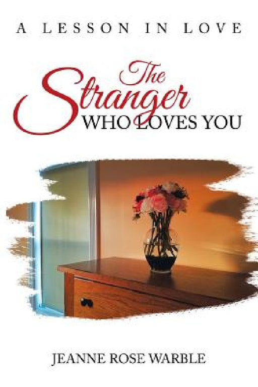 The Stranger Who Loves You: A Lesson in Love by Jeanne Rose Warble