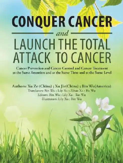 Conquer Cancer and Launch the Total Attack to Cancer: Cancer Prevention and Cancer Control and Cancer Treatment at the Same Attention and at the Same by Bin Wu