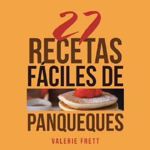 27 Recetas Fáciles De Panqueques by Valerie Frett