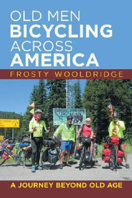 Old Men Bicycling Across America: A Journey Beyond Old Age by Frosty Wooldridge