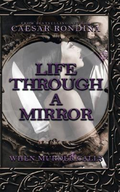 Life Through a Mirror: When Murder Calls by Caesar Rondina