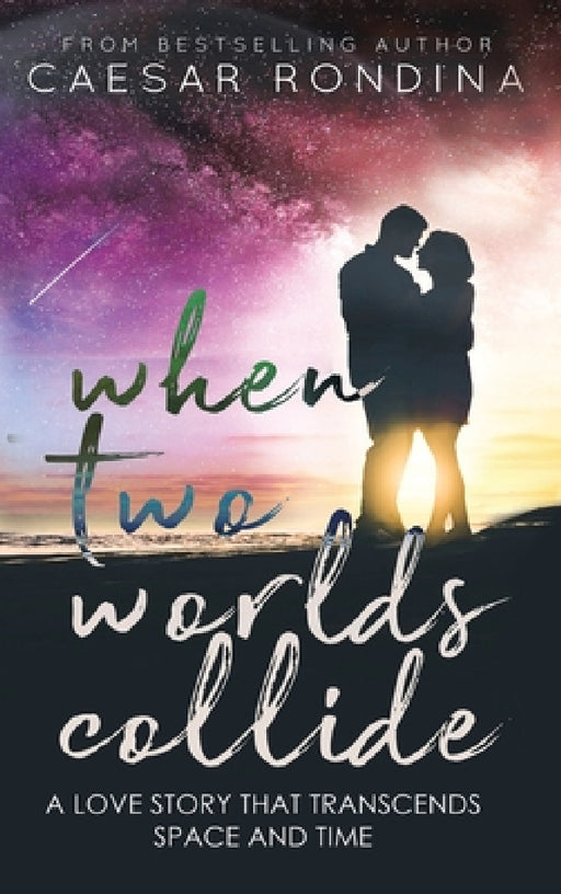 When Two Worlds Collide: A Love Story That Transcends Space and Time by Caesar Rondina