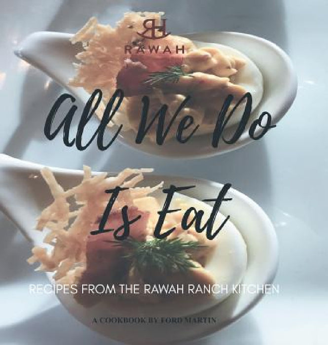 All We Do Is Eat: Recipes from the Rawah Ranch Kitchen by Ford Martin