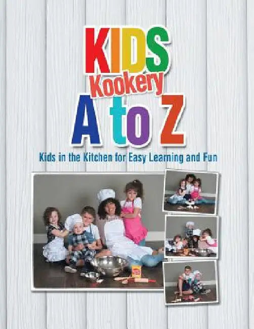Kids Kookery a to Z: Kids in the Kitchen for Easy Learning and Fun by Cheryl A. Gray