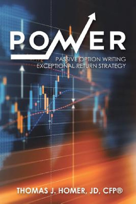 Power: Passive Option Writing Exceptional Return Strategy by Thomas J. Homer Jd Cfp(r)