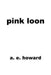 Pink Loon by A. E. Howard