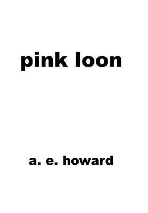 Pink Loon by A. E. Howard