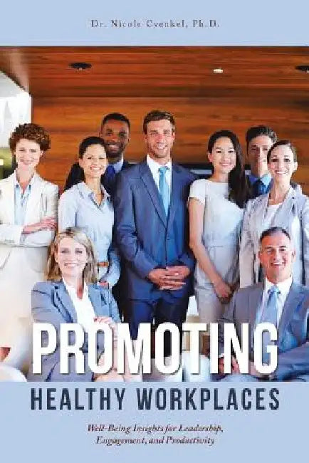 Promoting Healthy Workplaces: Well-Being Insights for Leadership, Engagement, and Productivity by Nicole Cvenkel